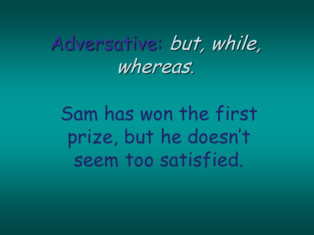 Adversative: but, while, whereas. Sam has won the first prize, but he doesn’t seem
